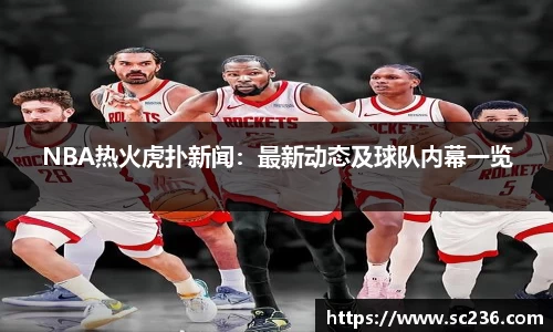 NBA热火虎扑新闻：最新动态及球队内幕一览